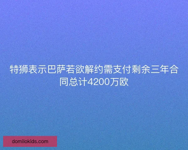 特狮表示巴萨若欲解约需支付剩余三年合同总计4200万欧